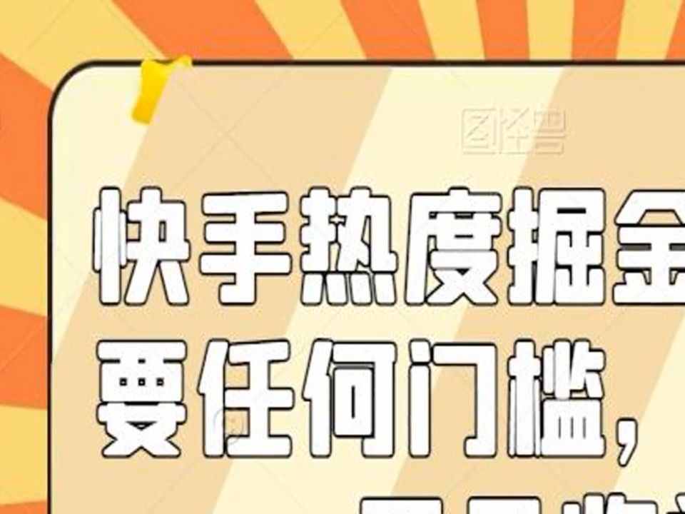 快手热度掘金,不需要任何门槛,最快当天见收益【揭秘】