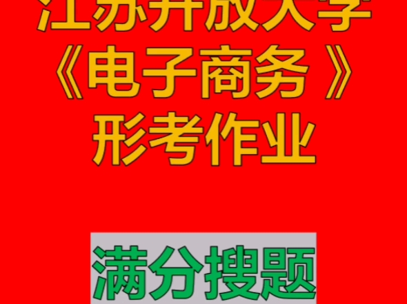 【电子商务】江苏开放大学形考作业满分答题指南哔哩哔哩bilibili