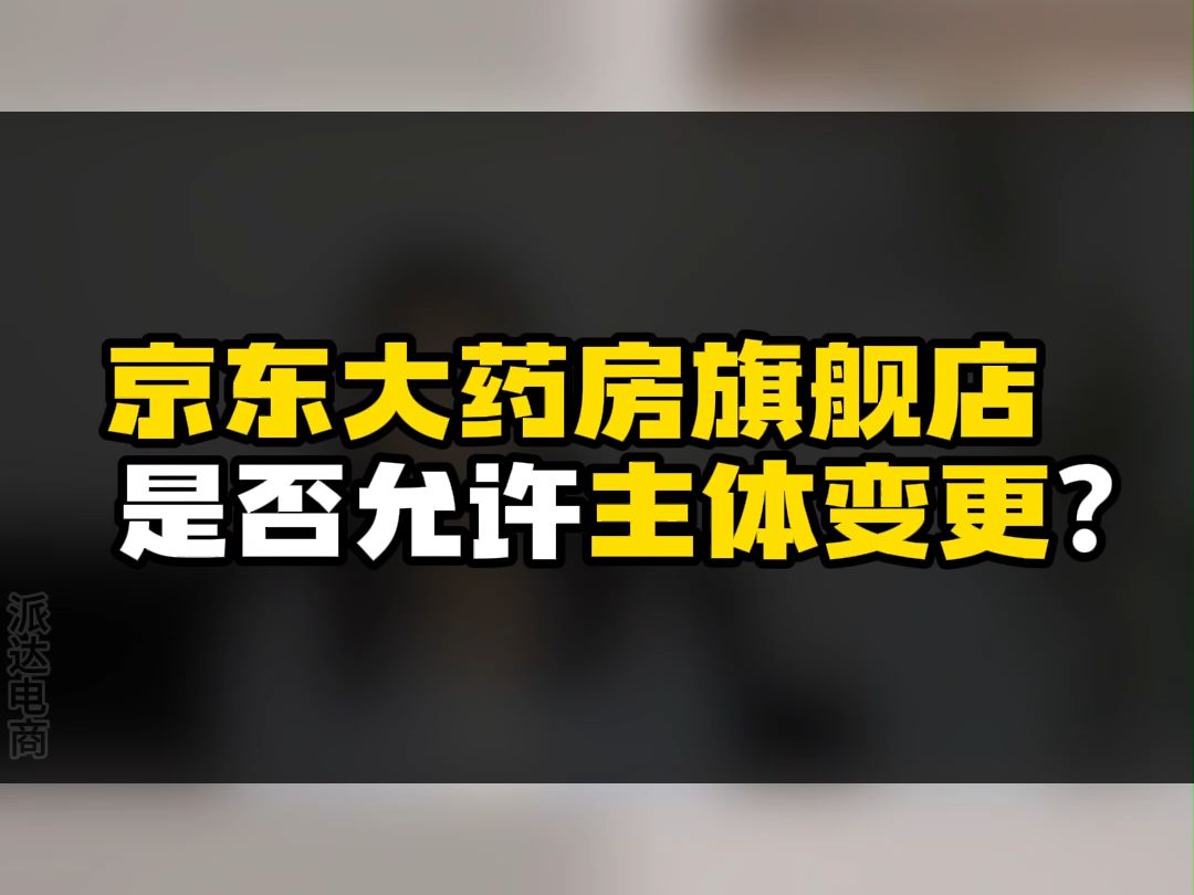 京东主体变更,京东大药房旗舰店是否允许主体变更?哔哩哔哩bilibili