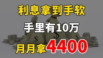 下载视频: 手里有10万这样存，月月拿4400利息！