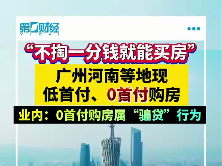 “不掏一分钱就能买房”广州河南等地现低首付、0首付购房 业内:属“骗贷”行为哔哩哔哩bilibili