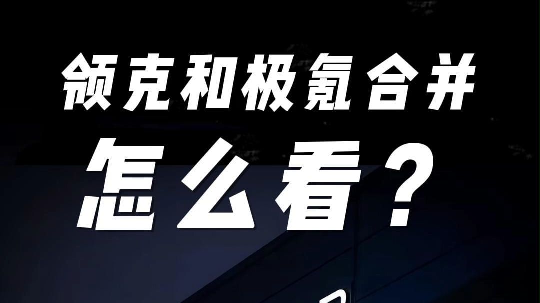 领克和极氪合并,怎么看?哔哩哔哩bilibili