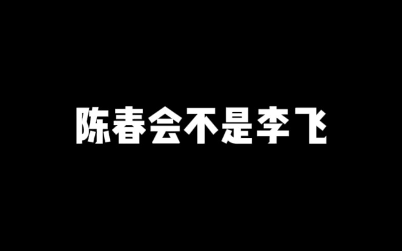 拜托!陈春会不是李飞 也永远不会是李飞哔哩哔哩bilibili