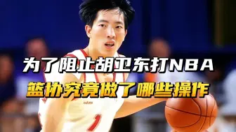 Download Video: 为了阻止胡卫东赴美打NBA，当年篮协究竟做了哪些操作？