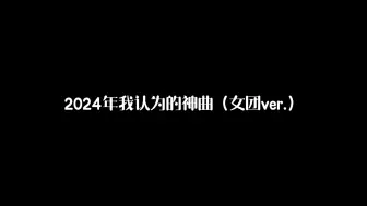 下载视频: 《该死的好听》2024年我心中的女团神曲