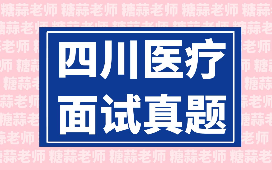 2023年四川医疗结构化面试真题(医疗卫生面试四川省医疗招聘面试医疗面试医疗类事业单位面试护理面试真题医院面试题目讲解)哔哩哔哩bilibili