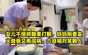 女儿不慎将糖果打翻，妈妈刚要发火爸爸又再闯祸，六目相对笑翻人