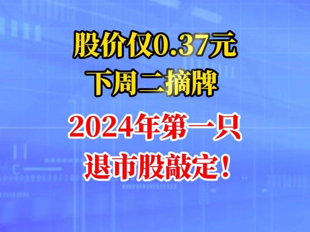 股价仅0.37元,下周二摘牌!2024年第一只退市股敲定!哔哩哔哩bilibili