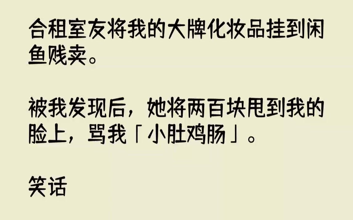 【完结文】事情的起因,是我在抖音上刷到室友徐梦琳发布的视频.看到她在我的化妆间里,指着我那一箱全新未开封的闲置化妆品打广告.低价出...哔哩...