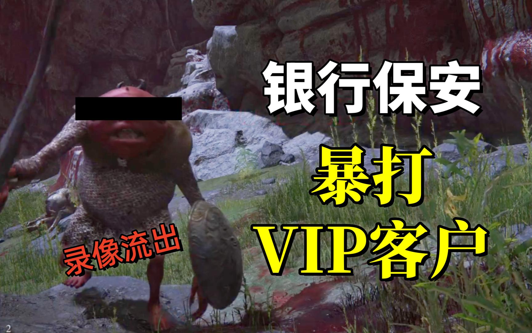 银行保安暴打VIP客户录像流出【艾尔登法魂】单机游戏热门视频