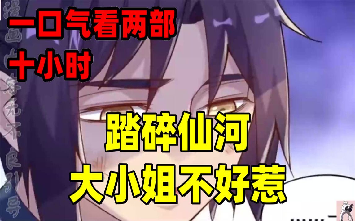 [图]【内卷区up】一口气看完两部漫画，10小时超长漫画解说《踏碎仙河》《大小姐不好惹》