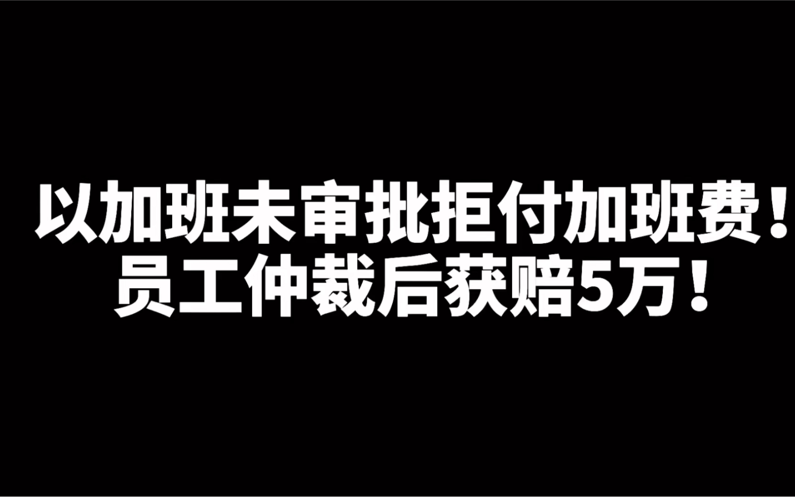 加班未审批,公司拒绝支付加班费,劳动者申请仲裁后获赔5万,996该寿终就寝了!哔哩哔哩bilibili