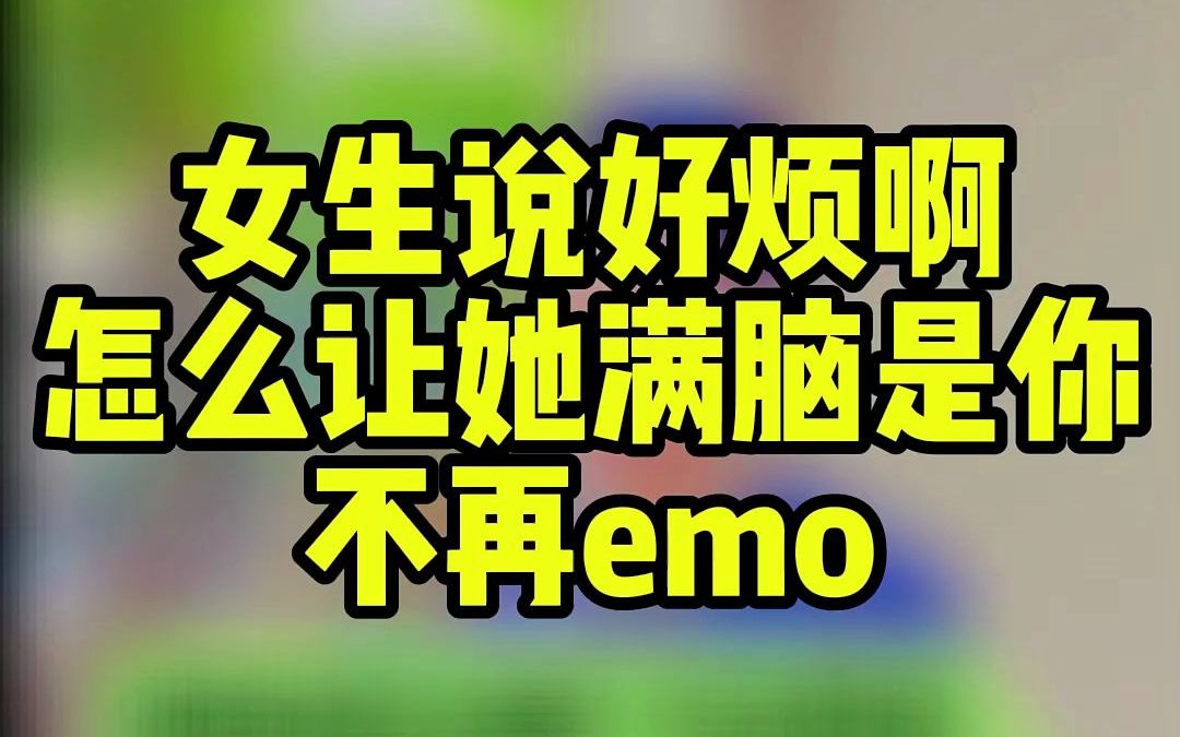 [图]女生说好烦啊，怎么让女生满脑是你，不再emo