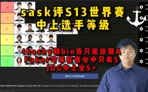 Download Video: 脚神sask评S13世界赛，中上选手等级，theshy和bin我只能给到A，Faker今年在我心中只有S，JDG中上全都是S+