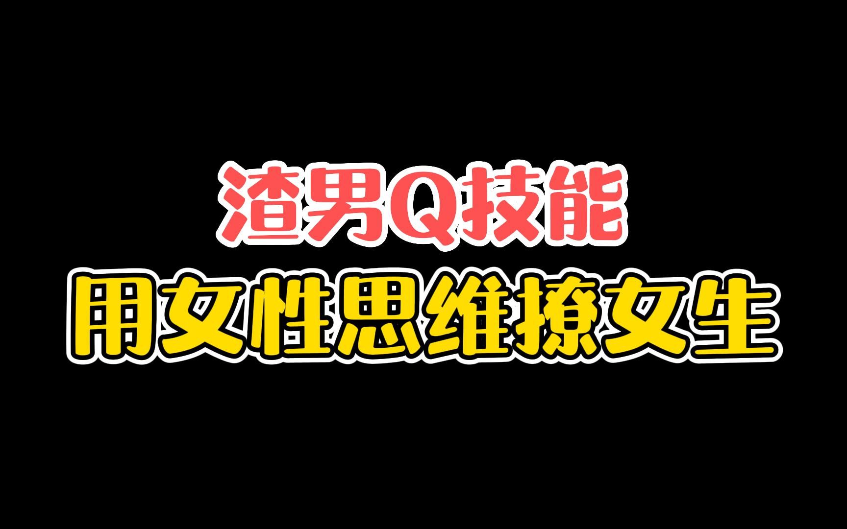 渣男Q技能,用女性思维撩女生哔哩哔哩bilibili