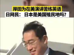 Descargar video: 岸田为在美演讲苦练英语，日网民： 日本是美国殖民地吗？