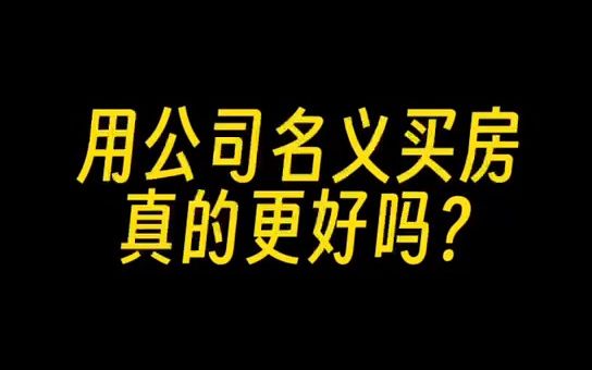 用公司名义买房,真的更好吗?哔哩哔哩bilibili