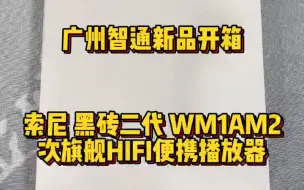 Video herunterladen: 广州智通新品开箱 索尼 黑砖二代 WM1AM2 次旗舰HIFI便携播放器