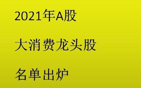 2021年A股 大消费龙头股 名单出炉 建议收藏哔哩哔哩bilibili