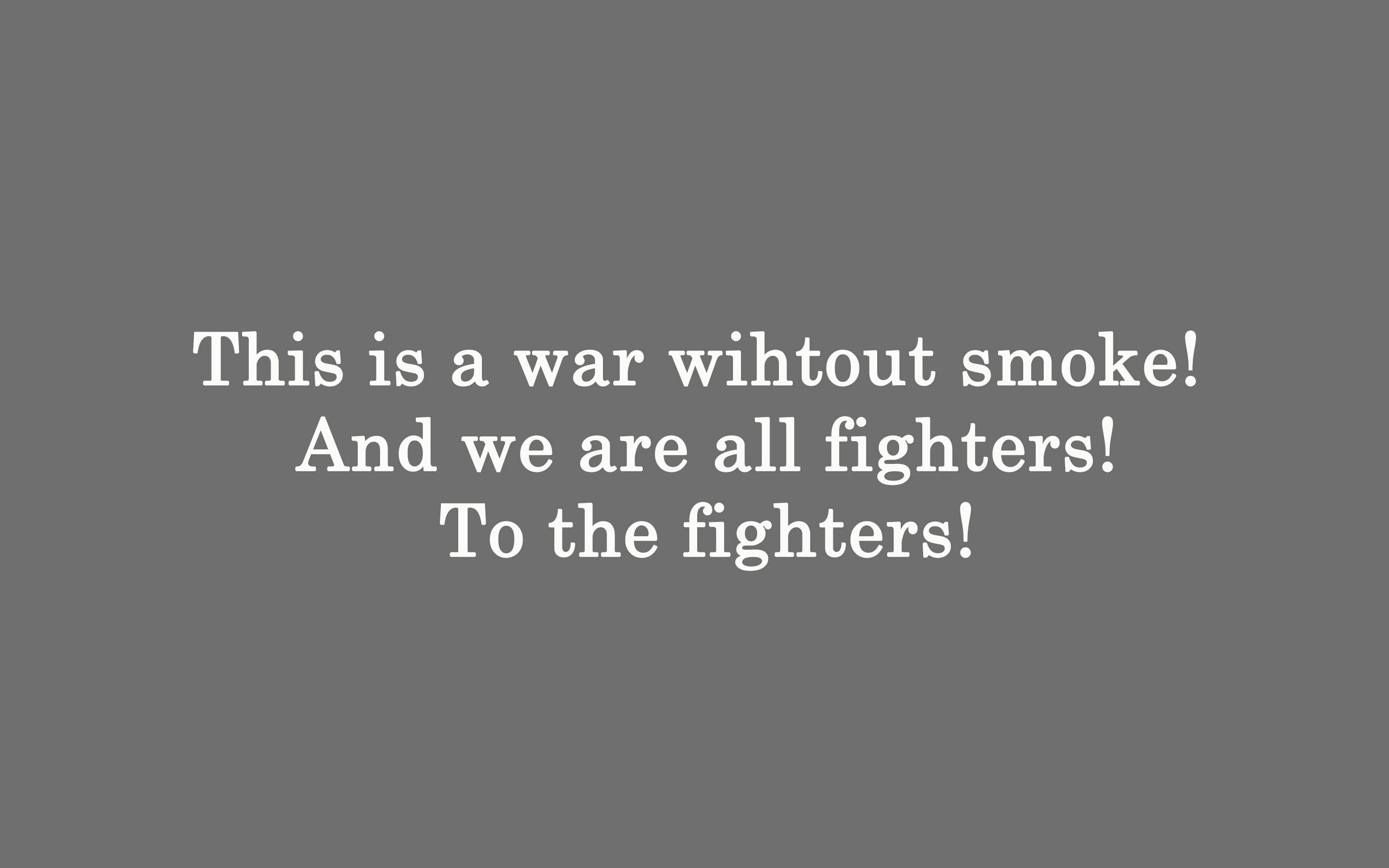 [图]This is a war wihtout smoke And we are all fighters!To the fighters!