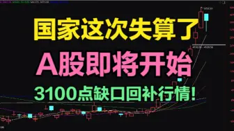 Download Video: 国家这次失算了！A股即将开始，3100点缺口回补行情！