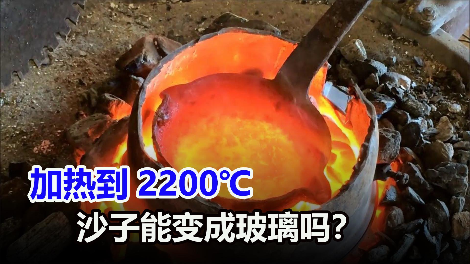 沙子加热到2200℃,真的能变成玻璃吗?一个实验告诉你真相