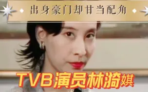 下载视频: TVB演员林漪娸，出身豪门，却甘当配角41年