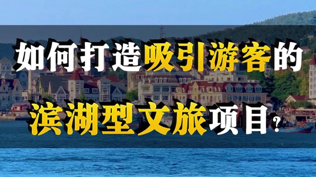 如何打造吸引游客的滨湖型文旅项目？