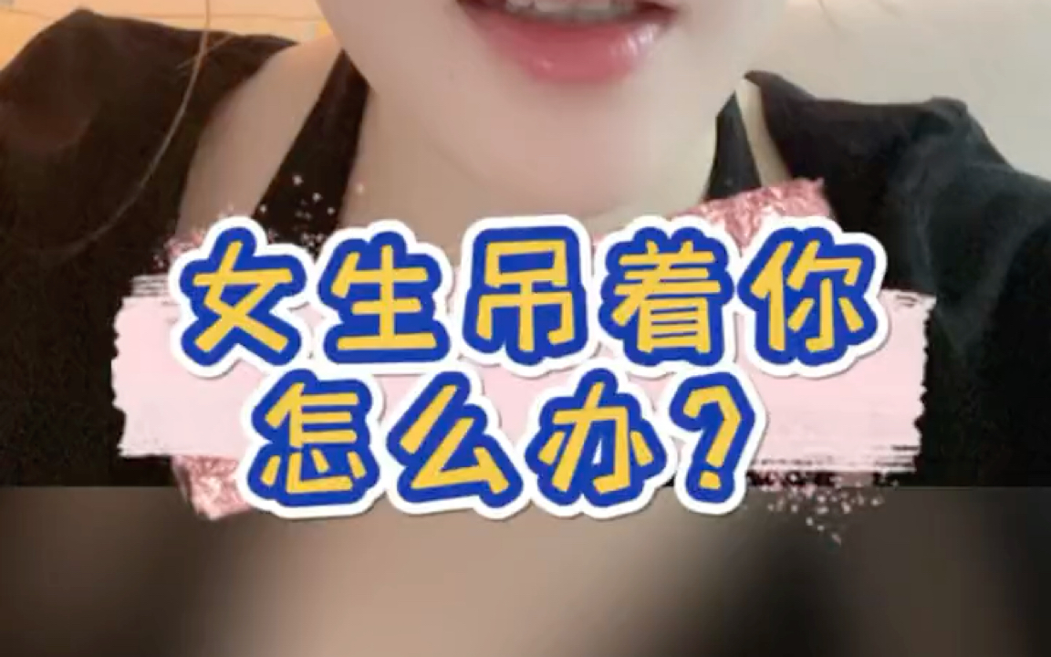 女生吊着你怎么办?