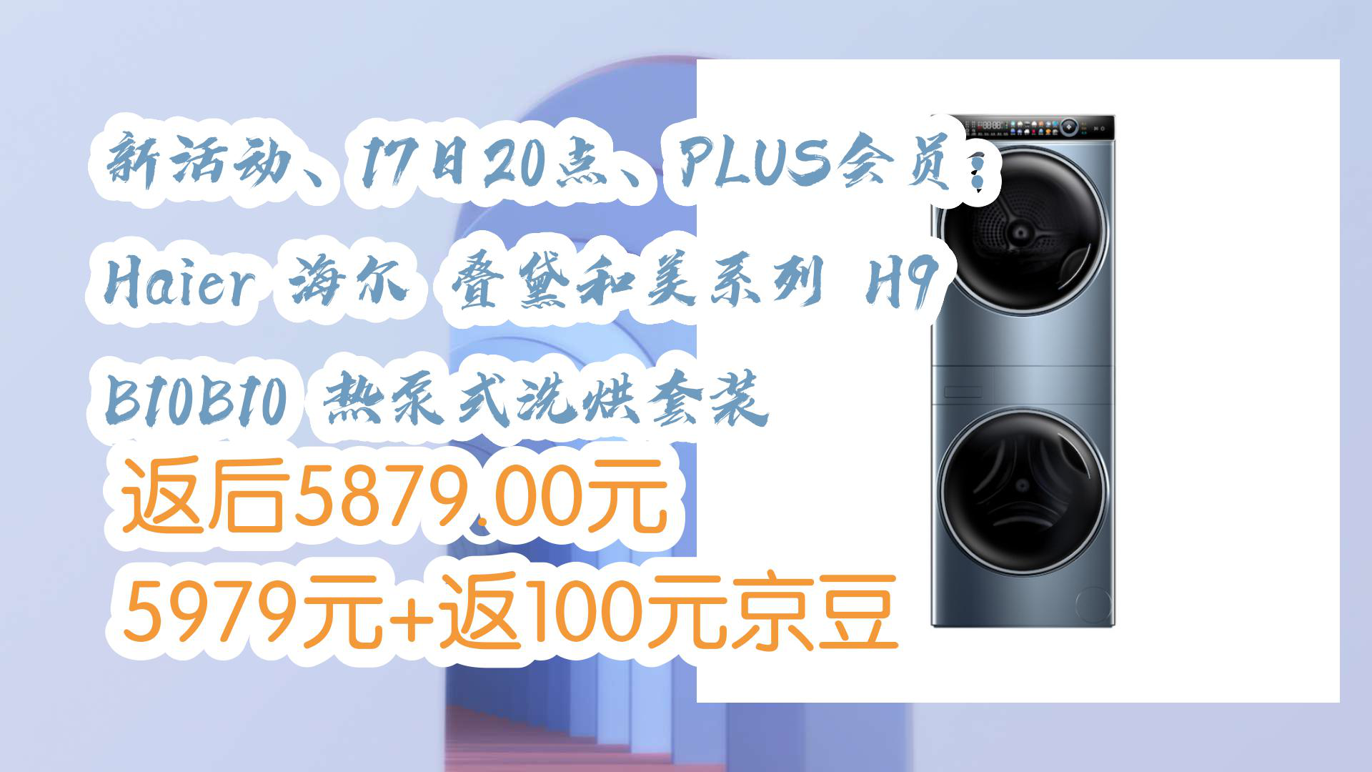 【京东】新活动、17日20点、PLUS会员:Haier 海尔 叠黛和美系列 H9 B10B10 热泵式洗烘套装 返后5879.00元5979元+返100元京豆哔哩哔哩bilibili