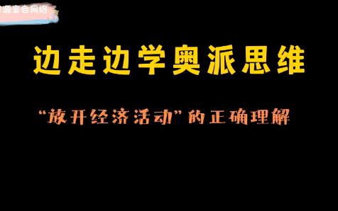 边走边学奥派思维《“放开经济活动”的正确理解 》哔哩哔哩bilibili