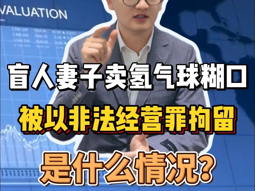 盲人妻子卖氢气球糊口,被以非法经营罪拘留,是什么情况?哔哩哔哩bilibili