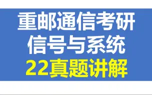 Tải video: 【重庆邮电大学801】信号与系统_22真题讲解_通信电子考研