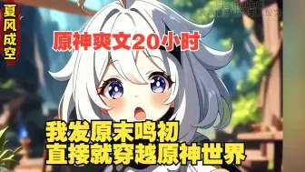 Download Video: 【原神爽文20小时】我就发了个句原末鸣初，就被意外穿越到了原神世界。