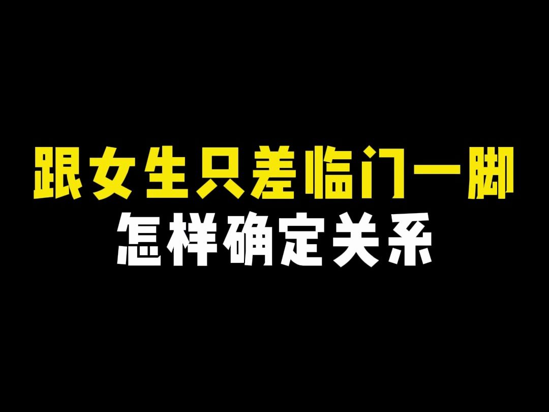 跟女生只差临门一脚怎样确定关系哔哩哔哩bilibili