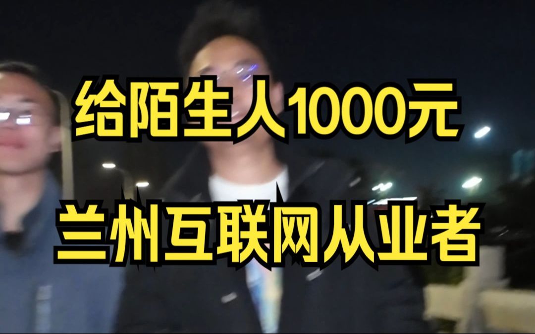 兰州——A股被套,从广东回老家找对象的互联网从业者——户晨风随机给陌生人1000元哔哩哔哩bilibili