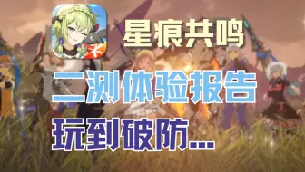 【星痕共鸣】二测体验报告:玩个游戏把自己玩破防了...核心玩法 战斗系统 肝氪点 未来展望「资讯屋」