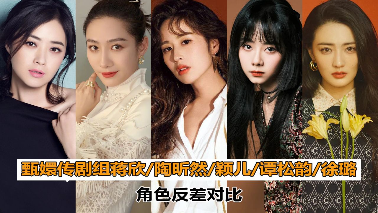 【明星】甄嬛传剧组蒋欣/陶昕然/颖儿/谭松韵/徐璐角色反差对比