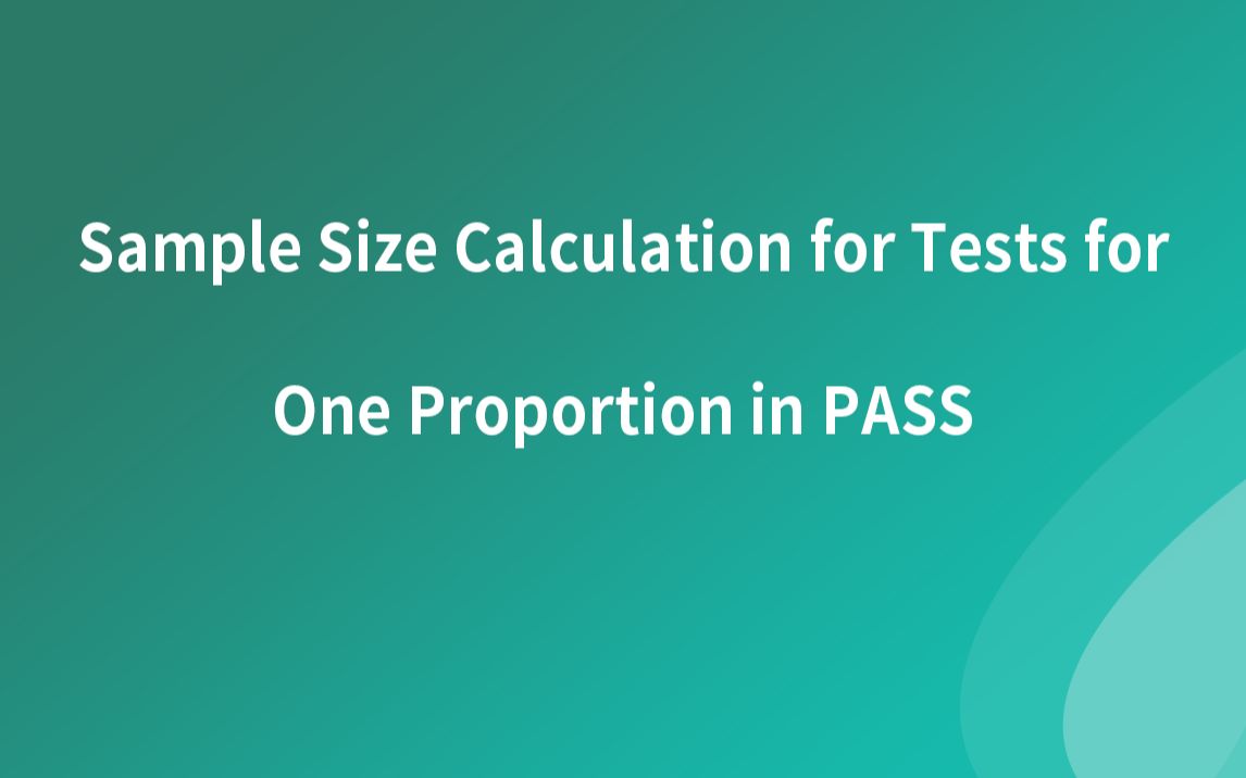 PASS软件教程  PASS中一个比例置信区间的样本量计算哔哩哔哩bilibili
