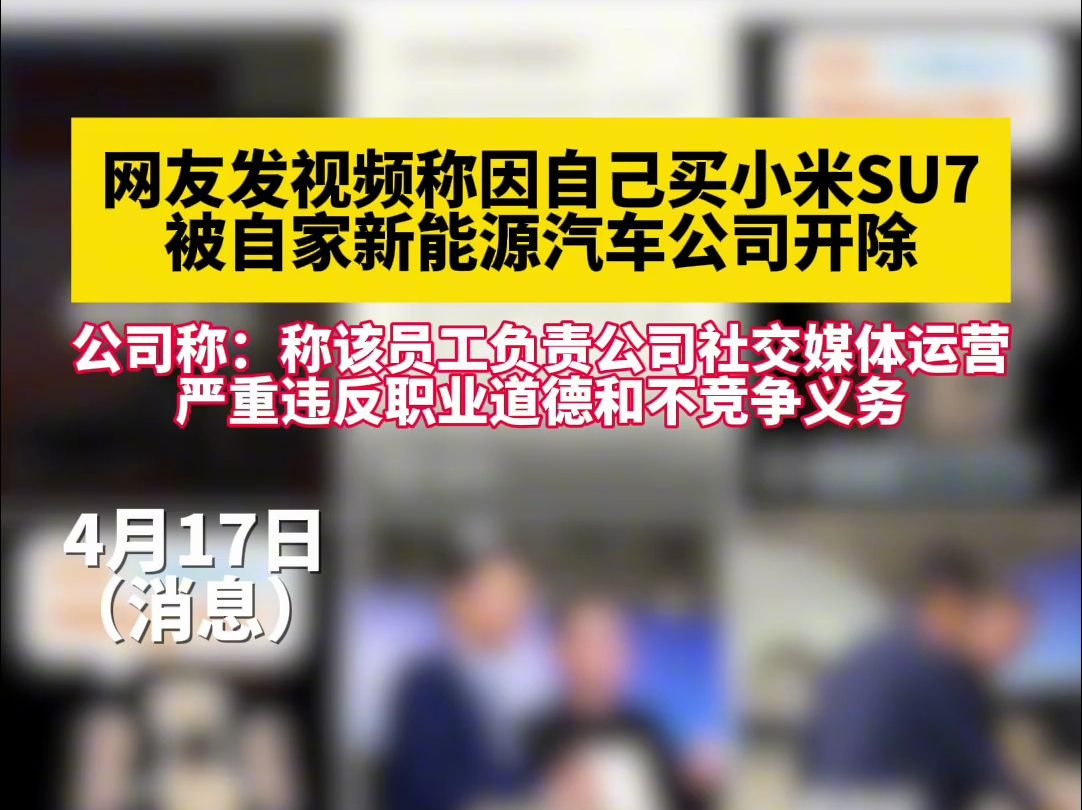 4月17日消息网友称自己在一家新能源汽车公司就职,因为买了小米su7 被公司开出,其在网上喊冤,公司回应:员工负责公司社交媒体运营.在他的个人账...