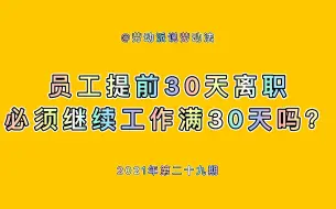 下载视频: 员工提前30天离职，必须继续工作满30天吗？