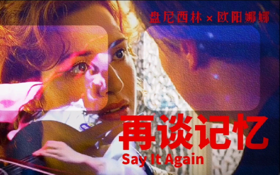 [图]欧阳娜娜×盘尼西林.Say It Again.再谈记忆.重温《泰坦尼克》凄美瞬间！混剪版本！