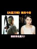 《火蓝刀锋》演员今昔。