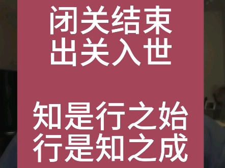 闭关结束,出关入世.知是行之始,行是知之成.