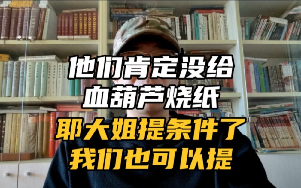 他们肯定没给血葫芦烧纸;耶大姐提条件了,我们也可以提!哔哩哔哩bilibili