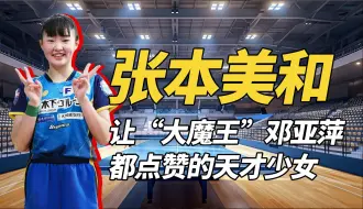 Tải video: 张本美和，让“大魔王”邓亚萍都点赞的天才少女