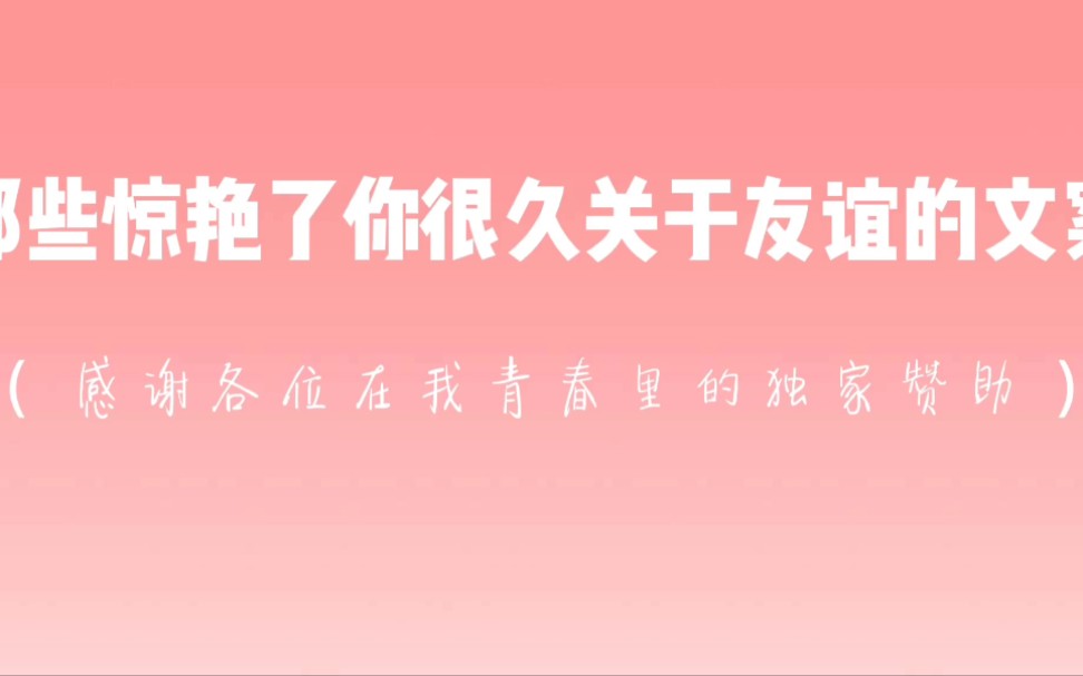 “感谢各位在我青春里的独家赞助.”‖那些惊艳了你很久关于友谊的文案哔哩哔哩bilibili