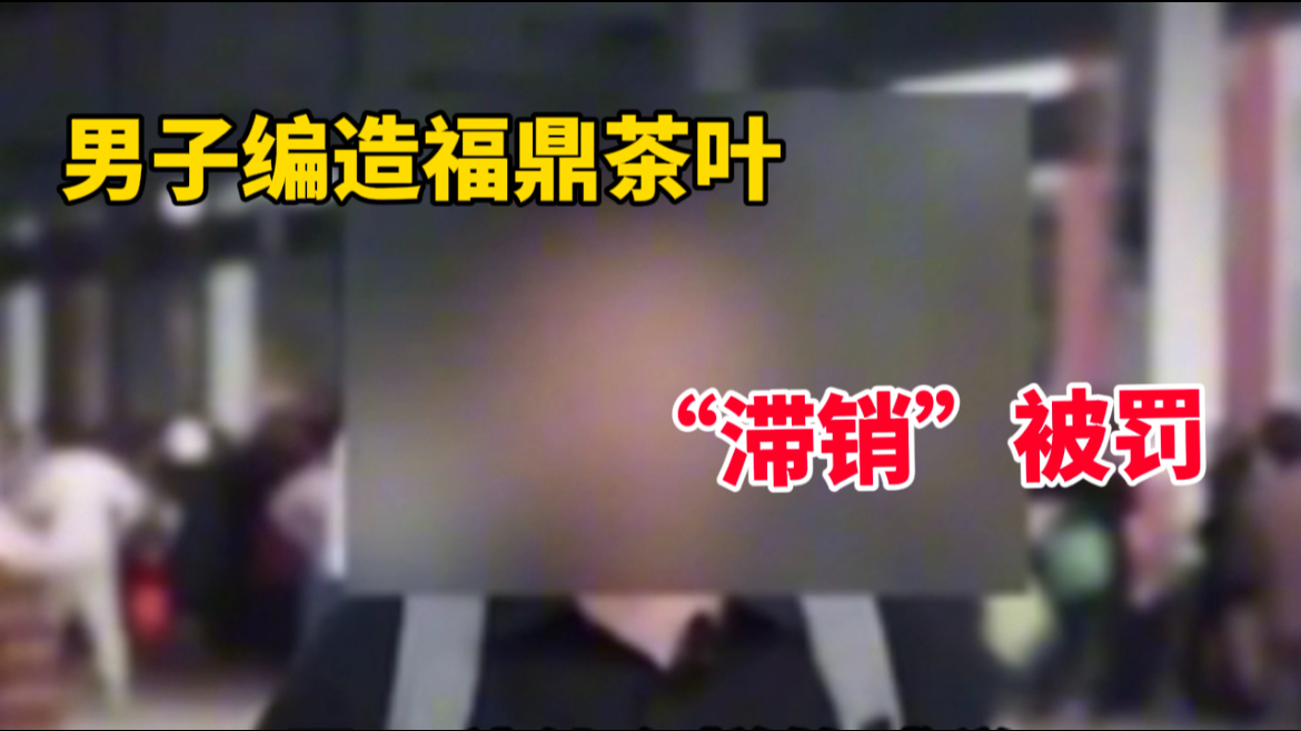 因无人收购茶农把茶叶倒河里?男子编造福鼎白茶“滞销”被罚哔哩哔哩bilibili