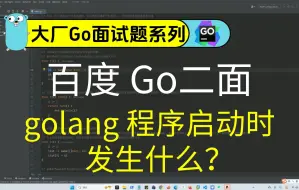 Download Video: 百度 Go二面：golang程序启动时发生什么