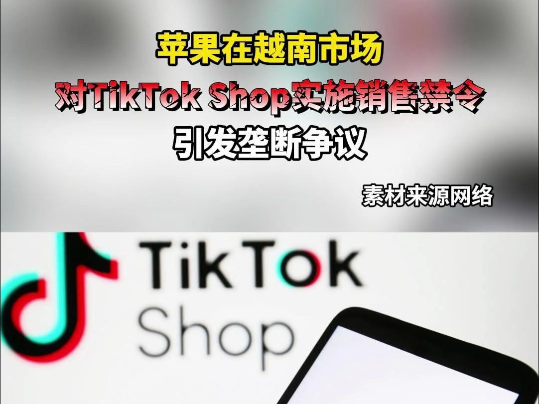 苹果在越南市场对TikTok Shop实施销售禁令,引发垄断争议哔哩哔哩bilibili